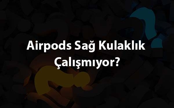 Airpods Sağ Kulaklık Çalışmıyor?