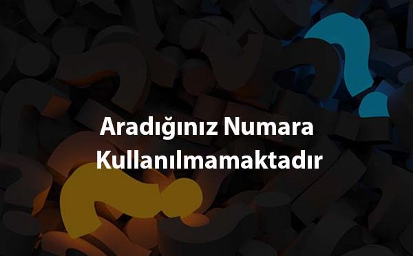 Aradığınız Numara Kullanılmamaktadır