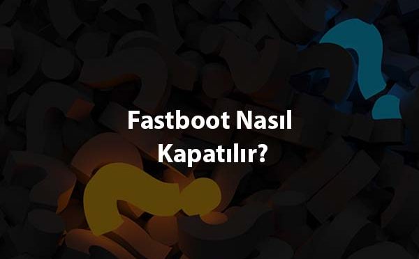 Fastboot Nasıl Kapatılır?