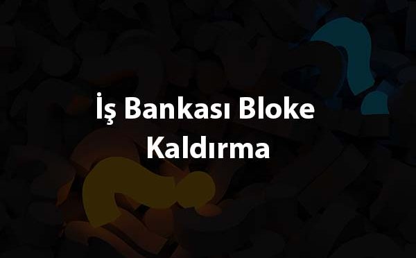 İş Bankası Bloke Kaldırma