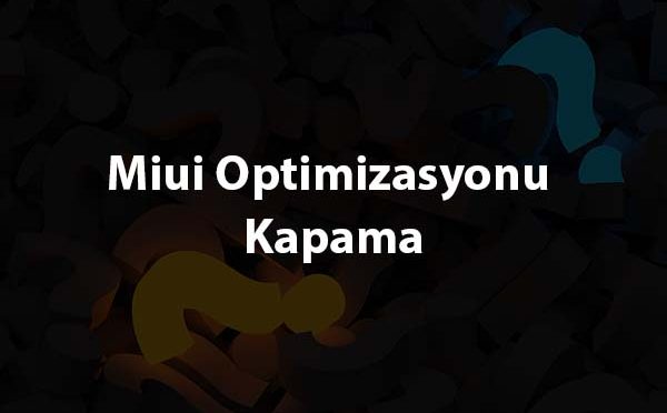 Miui Optimizasyonu Kapama