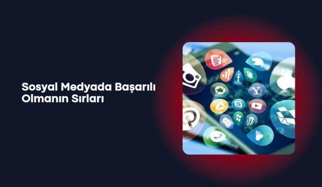 Sosyal Medyada Başarılı Olmanın Sırları