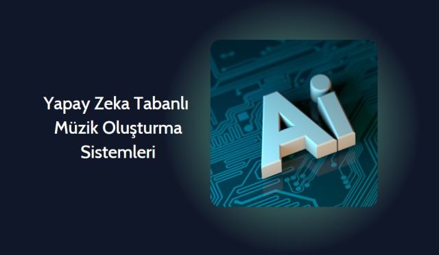 Yapay Zeka Tabanlı Müzik Oluşturma Sistemleri