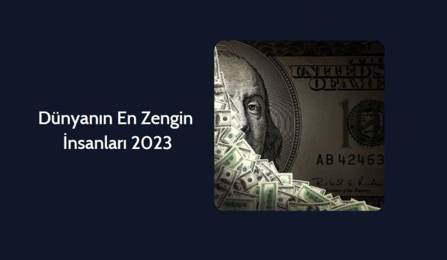 Dünyanın En Zengin İnsanları 2023