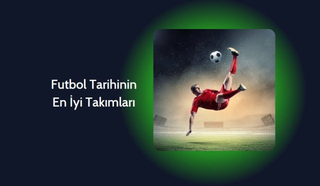 Futbol Tarihinin En İyi Takımları