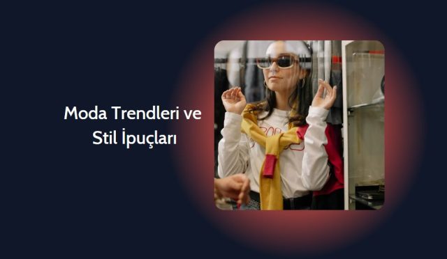 Moda Trendleri ve Stil İpuçları