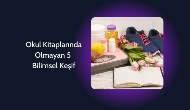 Okul Kitaplarında Olmayan 5 Bilimsel Keşif