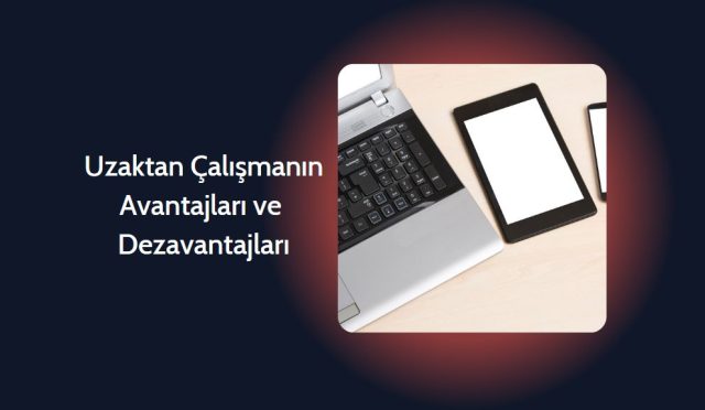 Uzaktan Çalışmanın Avantajları ve Dezavantajları